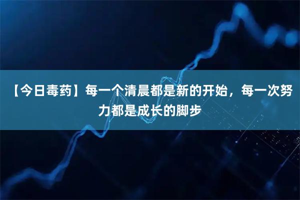 【今日毒药】每一个清晨都是新的开始，每一次努力都是成长的脚步