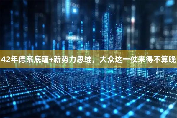 42年德系底蕴+新势力思维，大众这一仗来得不算晚